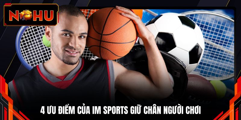 4 ưu điểm của IM Sports giữ chân người chơi