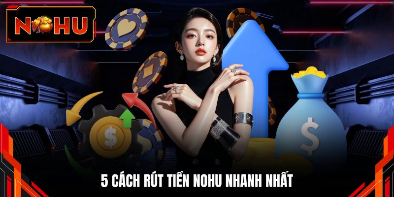 5 cách rút tiền NOHU nhanh nhất