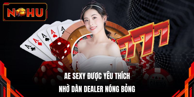 AE sexy được yêu thích nhờ dàn dealer nóng bỏng