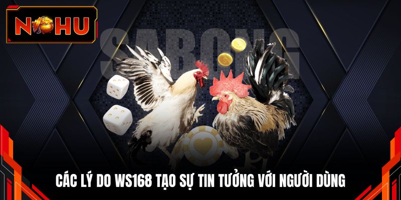 Các lý do WS168 tạo sự tin tưởng với người dùng