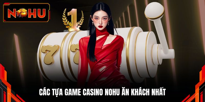 Các tựa game Casino NOHU ăn khách nhất