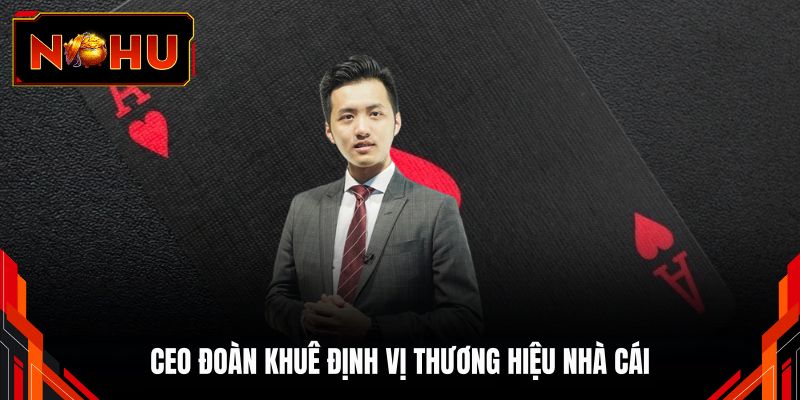 CEO Đoàn Khuê định vị thương hiệu nhà cái