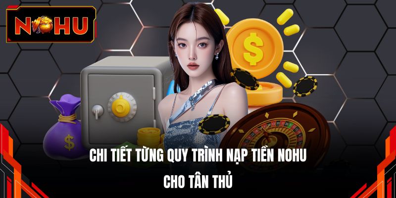 Chi tiết từng quy trình nạp tiền NOHU cho tân thủ