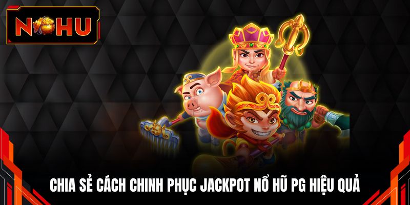 Chia sẻ cách chinh phục Jackpot nổ hũ PG hiệu quả