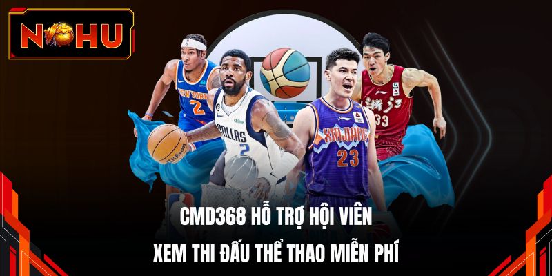 CMD368 hỗ trợ hội viên xem thi đấu thể thao miễn phí