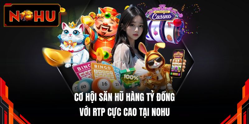 Cơ hội săn hũ hàng tỷ đồng với RTP cực cao tại NOHU 