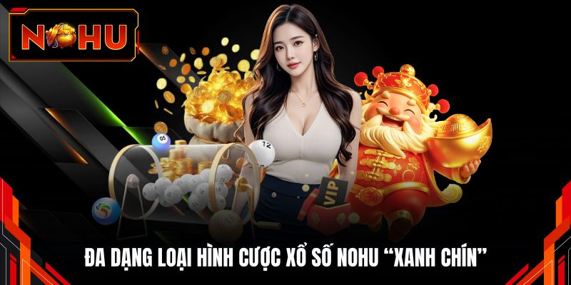 Đa dạng loại hình cược xổ số NOHU “xanh chín”