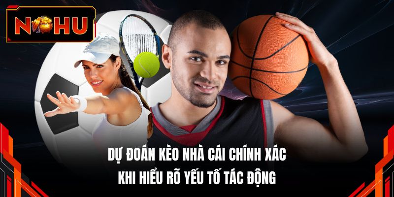Dự đoán kèo nhà cái chính xác khi hiểu rõ yếu tố tác động