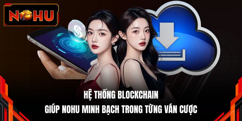 Hệ thống Blockchain giúp NOHU minh bạch trong từng ván cược 