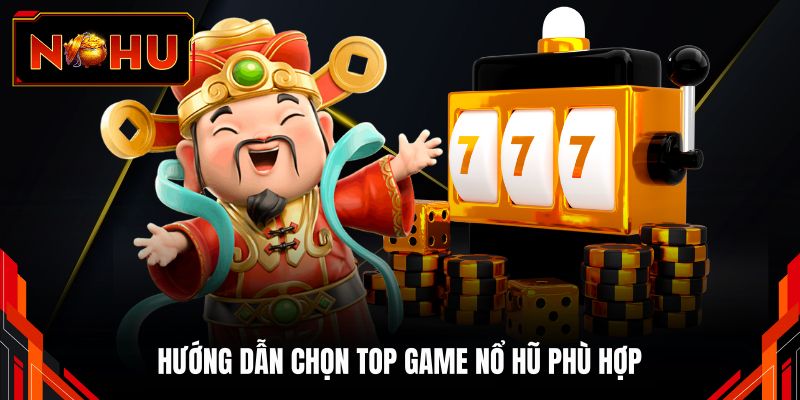 Hướng dẫn chọn top game nổ hũ phù hợp