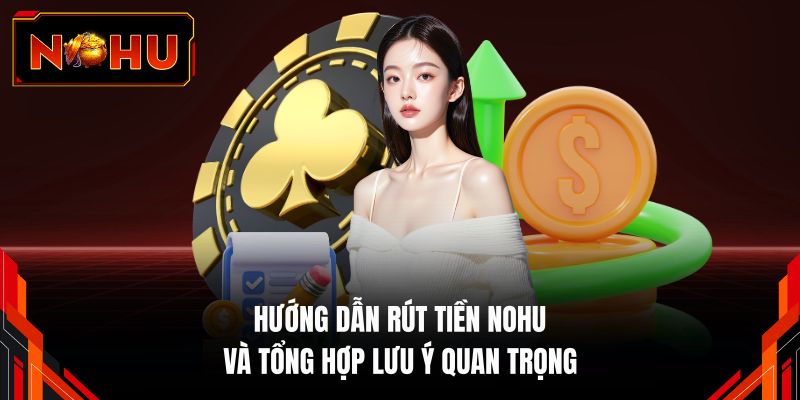 Hướng dẫn rút tiền NOHU và tổng hợp lưu ý quan trọng