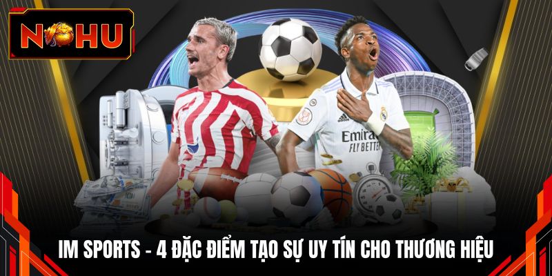 IM Sports - 4 Đặc Điểm Tạo Sự Uy Tín Cho Thương Hiệu