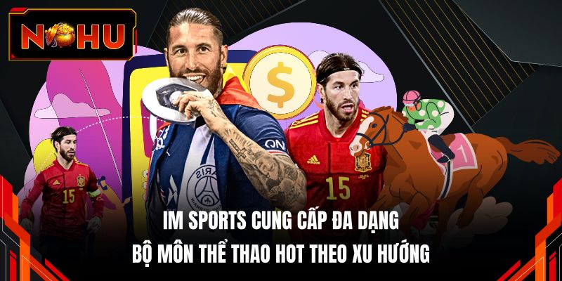 IM Sports cung cấp đa dạng bộ môn thể thao hot theo xu hướng