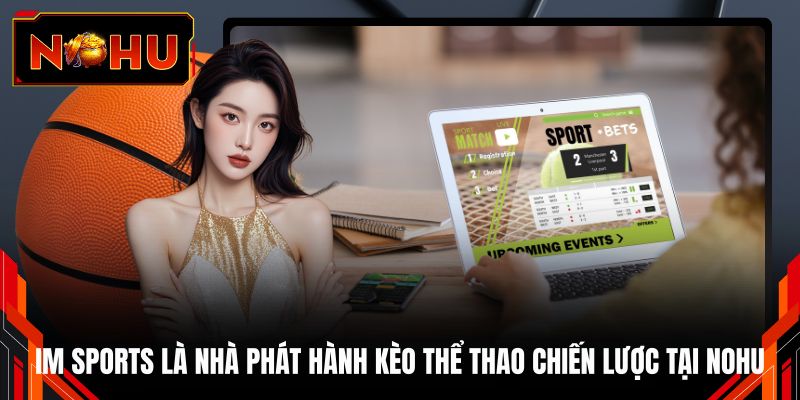 IM Sports là nhà phát hành kèo thể thao chiến lược tại NOHU