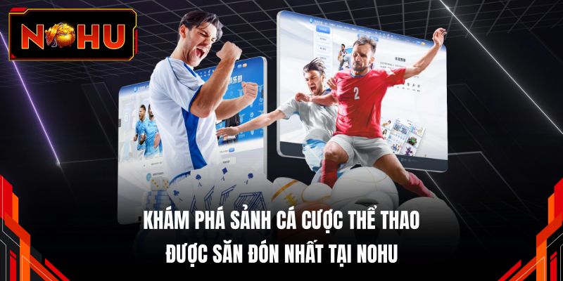 Khám phá sảnh cá cược thể thao được săn đón nhất tại NOHU