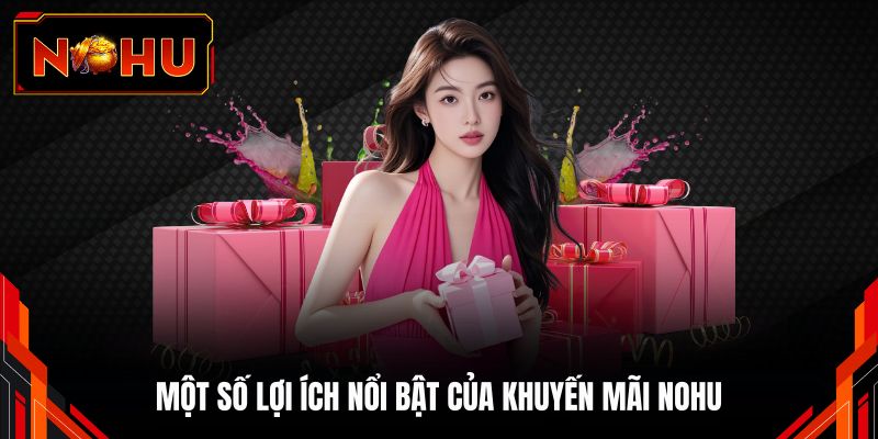 Một số lợi ích nổi bật của khuyến mãi NOHU