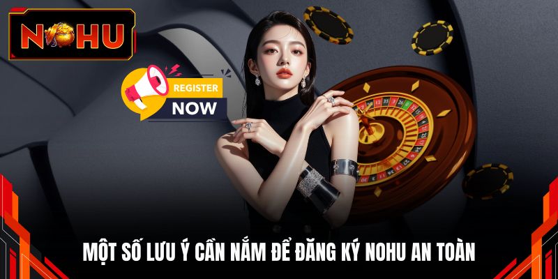 Một số lưu ý cần nắm để đăng ký NOHU an toàn