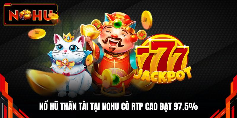 Nổ hũ Thần Tài tại NOHU có RTP cao đạt 97.5%