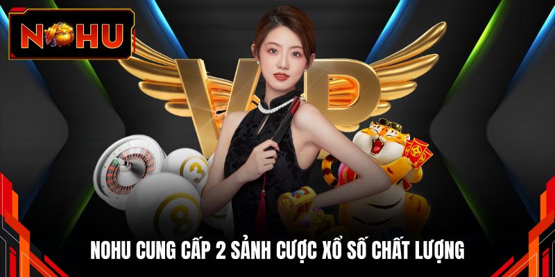 NOHU cung cấp 2 sảnh cược xổ số chất lượng
