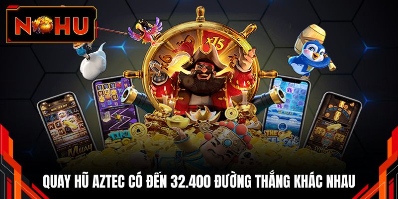 Quay hũ Aztec có đến 32.400 đường thắng khác nhau