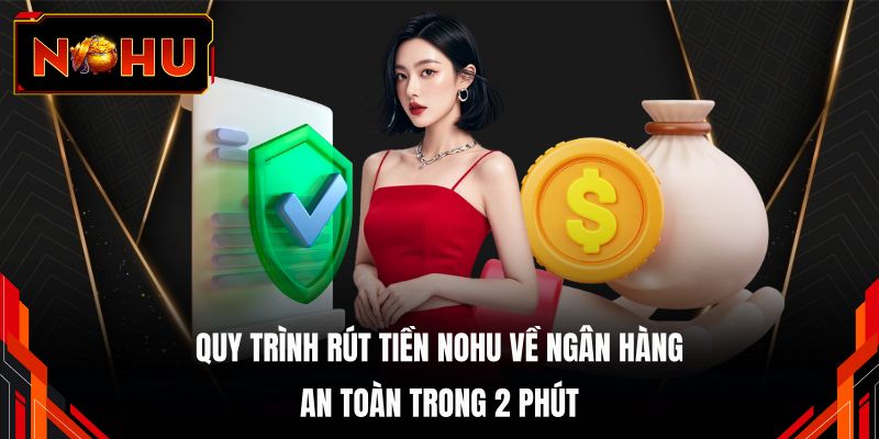 Quy trình rút tiền NOHU về ngân hàng an toàn trong 2 phút 