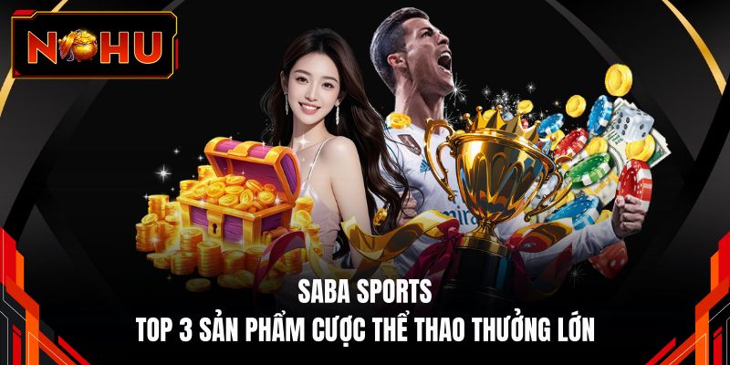 SABA Sports - Top 3 Sản Phẩm Cược Thể Thao Thưởng Lớn