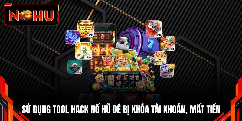 Sử dụng tool hack nổ hũ dễ bị khóa tài khoản, mất tiền