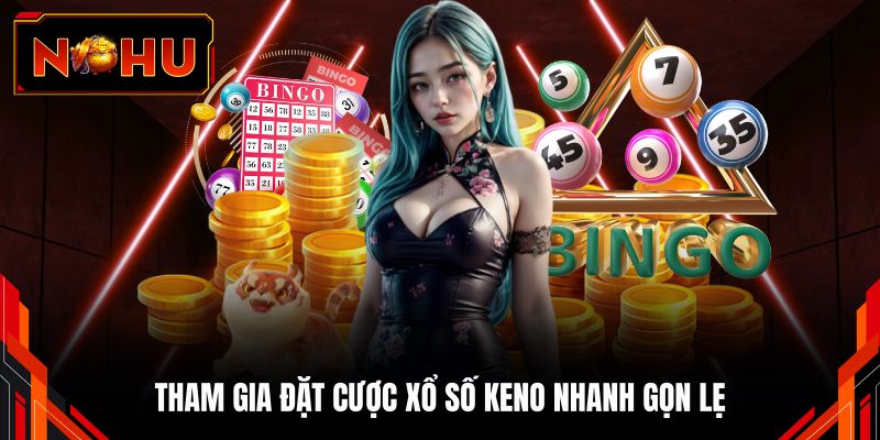 Tham gia đặt cược xổ số keno nhanh gọn lẹ