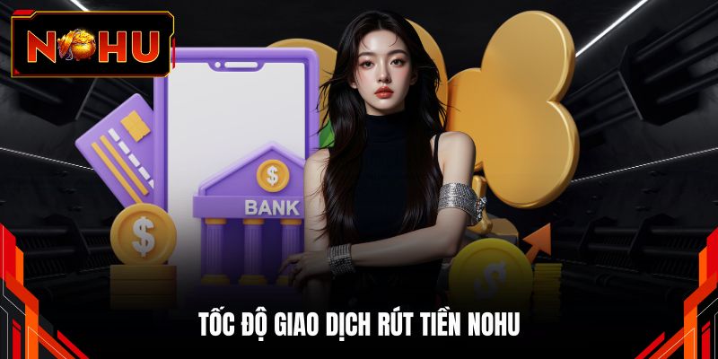 Tốc độ giao dịch rút tiền NOHU