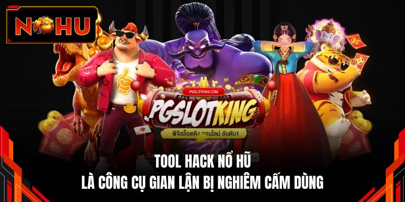 Tool hack nổ hũ là công cụ gian lận bị nghiêm cấm dùng