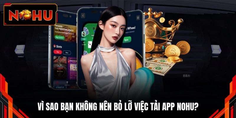 Vì sao bạn không nên bỏ lỡ việc tải app NOHU?